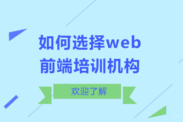 Web前端培训机构筛选指南：五大黄金法则深度解析