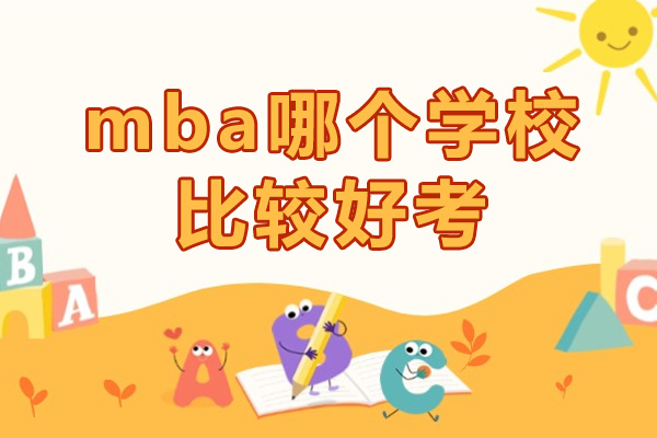mba哪个学校比较好考-哪个学校的mba好考一点