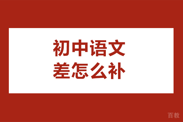 北京初中语文差怎么补-初中语文差怎么提高