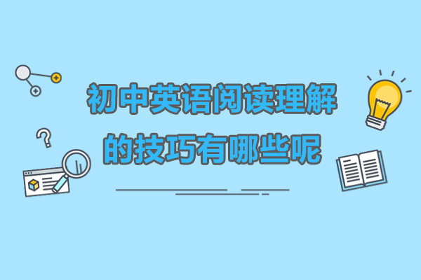 北京初中英语阅读理解的技巧有哪些呢-初中英语阅读理解的技巧有哪些方法