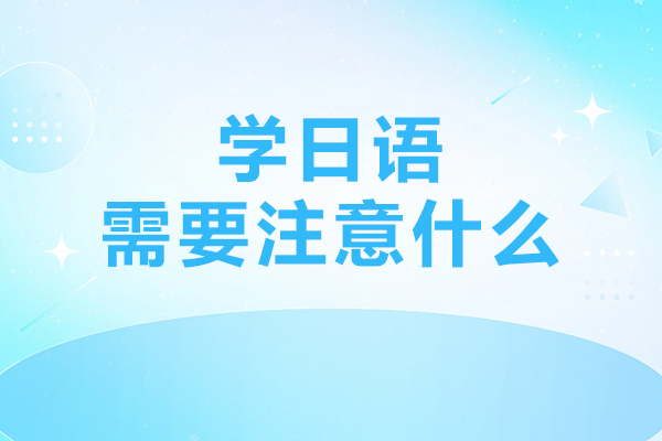 学日语需要什么要求-自学日语需要注意哪些事情