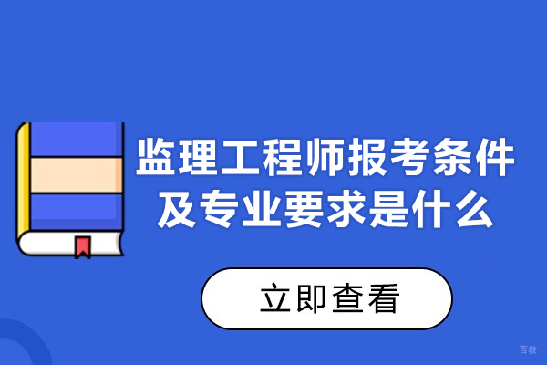 南昌监理工程师报考条件及专业要求是什么