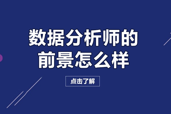 广州数据分析师的前景怎么样-数据分析师有前途吗