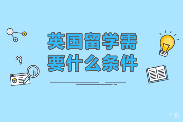 北京英国留学需要什么条件-英国留学需要哪些条件呢