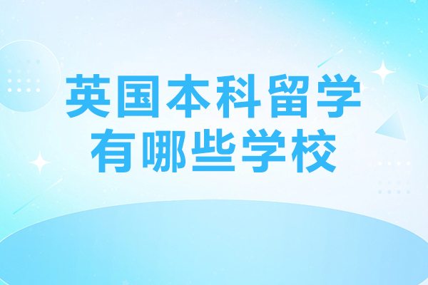 北京英国本科留学有哪些学校-英国本科留学学校推荐