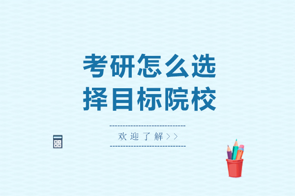 考研怎么选择目标院校-考研如何选择目标院校