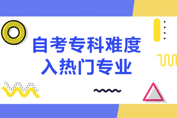 自考专科难度大吗-哪些专业好考呢