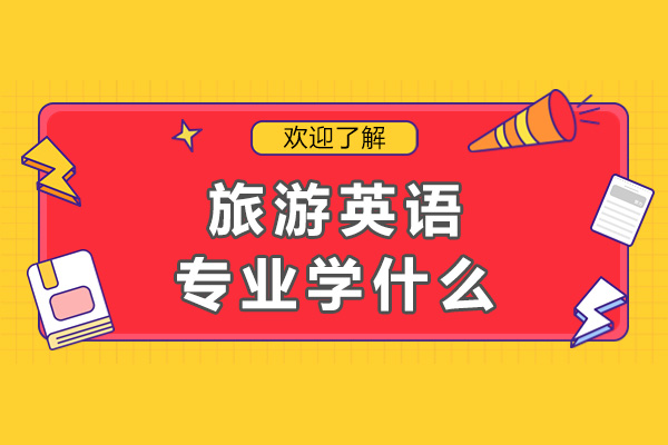旅游英语专业学什么-需要学习哪些专业课程