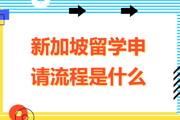 北京新加坡留学申请流程是什么-新加坡留学申请流程详解