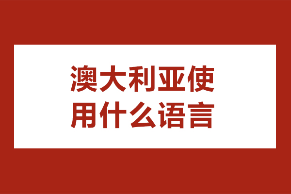 澳大利亚使用什么语言-澳大利亚使用哪种语言为主