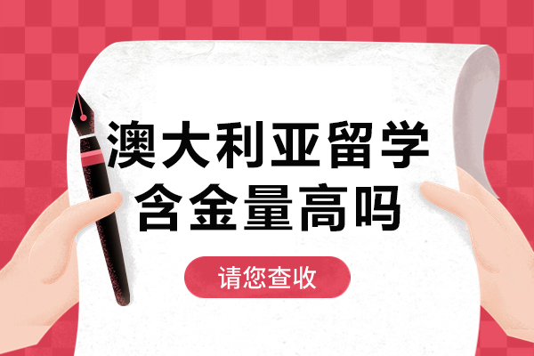 澳大利亚留学含金量高吗-澳大利亚留学含金量怎么样