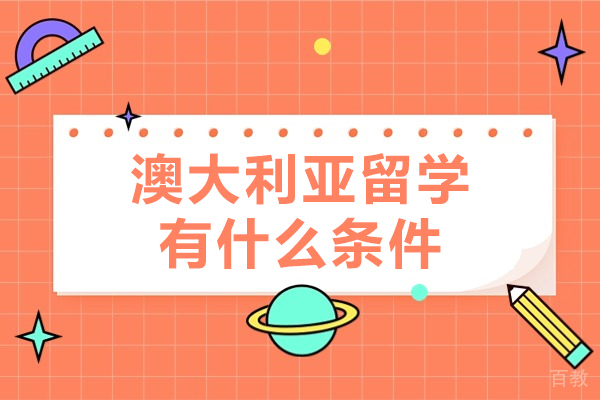 澳大利亚留学有什么条件-澳大利亚留学有什么要求