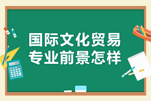 乌鲁木齐国际文化贸易专业前景怎样