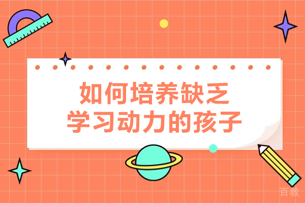 西安如何培养缺乏学习动力的孩子-孩子没学习动力怎么办