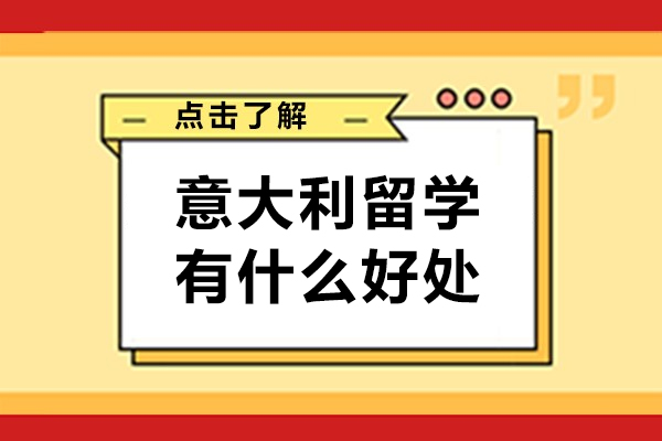 意大利留学有什么好处-意大利留学有哪些处