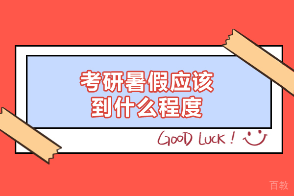 西安考研暑假应该到什么程度-怎么安排比较好
