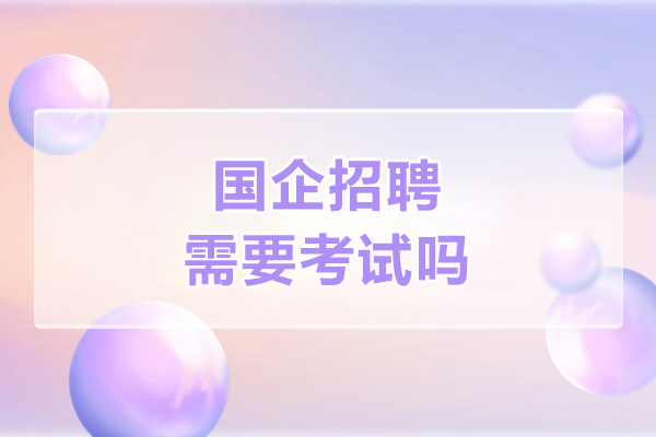 國企招聘需要考試嗎