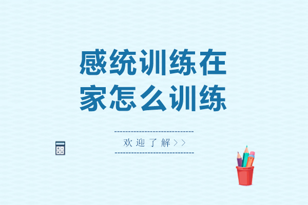 北京感统训练在家怎么训练-感统在家里怎么训练