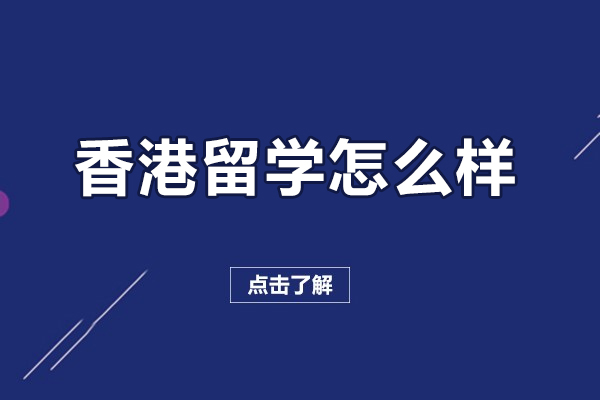 香港留学怎么样-香港留学好不好