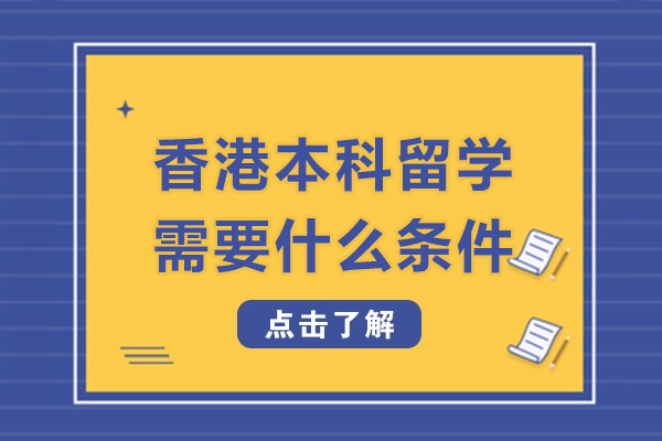 香港本科留学需要什么条件-香港本科留学需要哪些条件