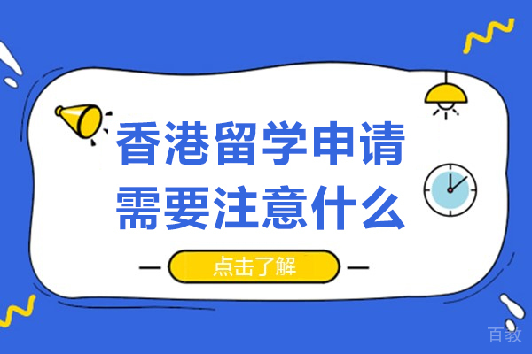 香港留学申请需要注意什么-香港留学申请需要注意哪些事项