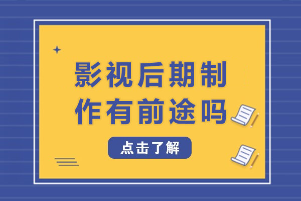 影视后期制作有前途吗-影视后期制作前途怎么样