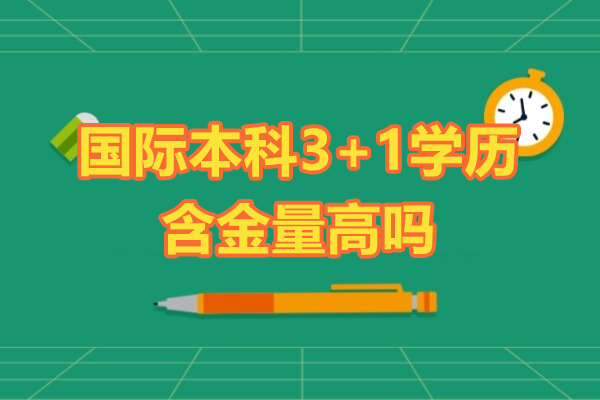 国际本科3+1学历的含金量高吗