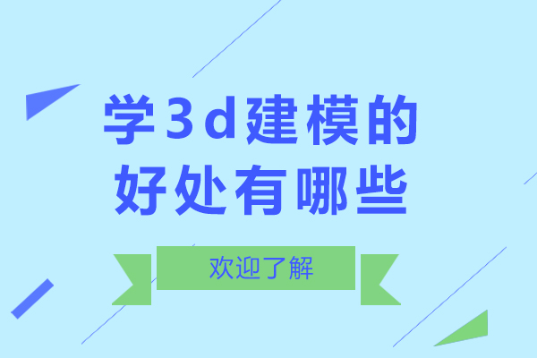 北京学3d建模的好处有哪些-学3d建模的好处是什么