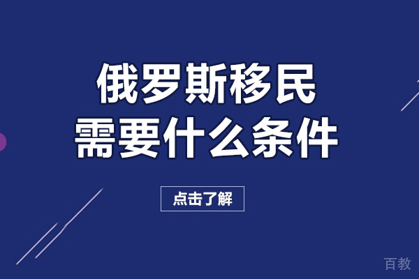 俄罗斯移民需要什么条件-俄罗斯移民需要哪些条件