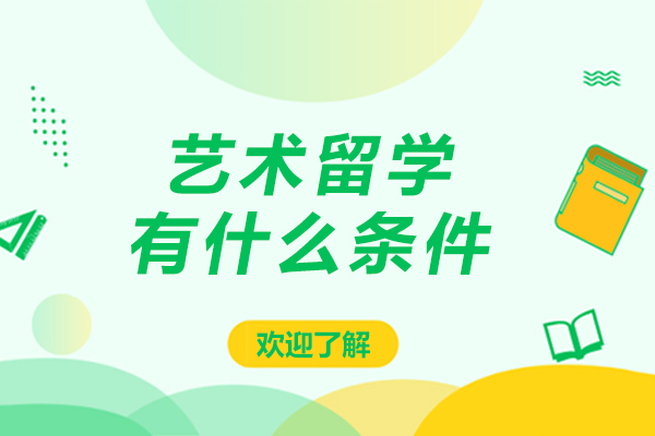 艺术留学有什么条件-艺术留学需要什么条件