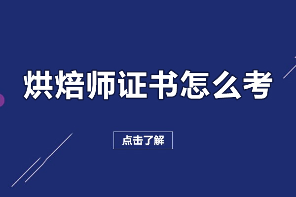 烘焙师证书怎么考-烘焙师证书如何考取