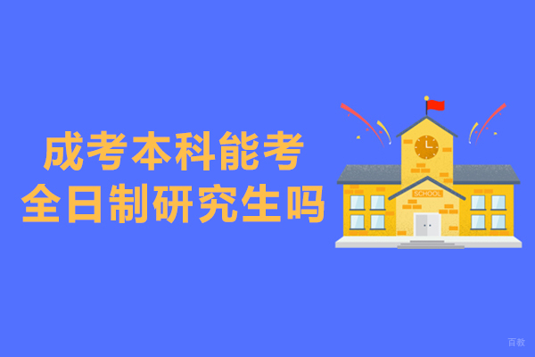 福州成考本科能考全日制研究生吗-报考条件是什么