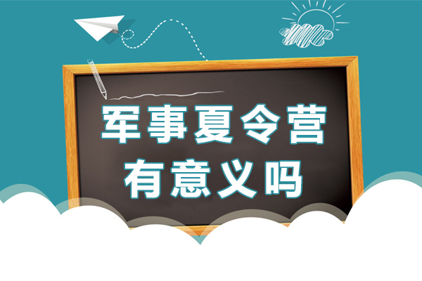 军事夏令营有意义吗-军事夏令营有什么意义