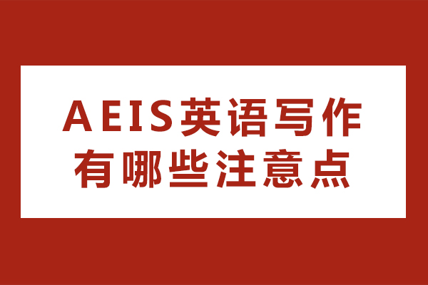 AEIS英语写作有哪些注意点-AEIS英语写作技巧分享