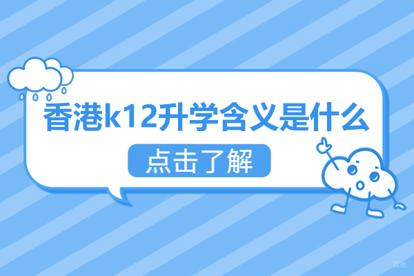 南昌香港k12升学的含义是什么