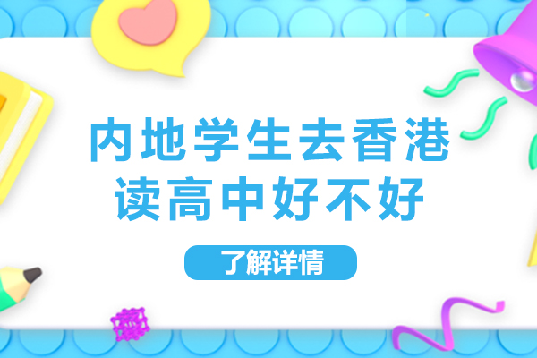 内地学生去香港读高中好不好-如何适应校园生活