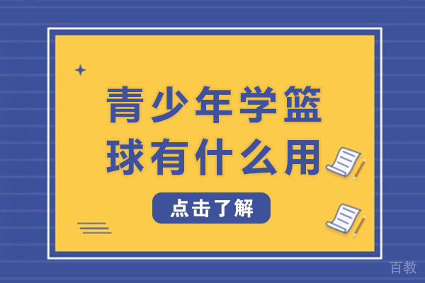 青少年学篮球有什么用-青少年学篮球有哪些用处