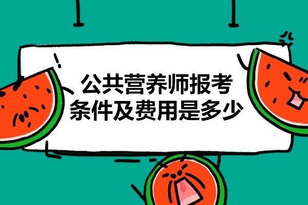 福州公共營養師報考條件及費用是多少