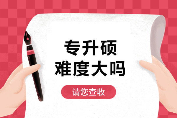 专升硕难度大吗-有哪些优势