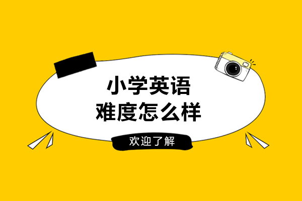 小学英语难度怎么样-小学英语难度大吗