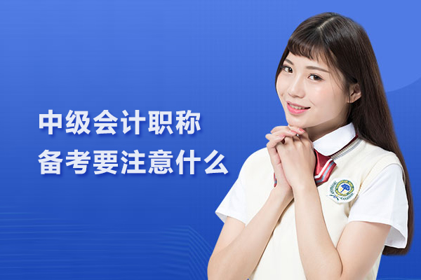 中级会计职称备考要注意什么