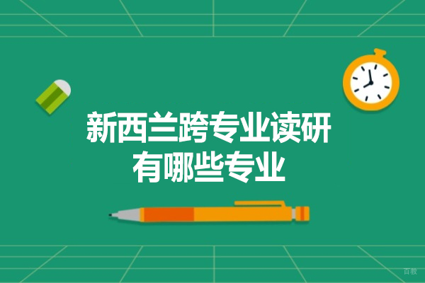 新西兰跨专业读研有哪些专业-新西兰留学优势有哪些