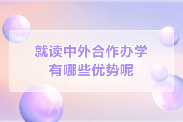 就读中外合作办学有哪些优势呢