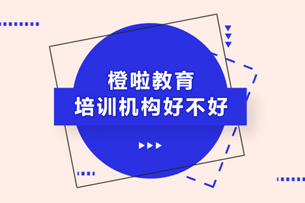 沈陽橙啦教育培訓機構好不好