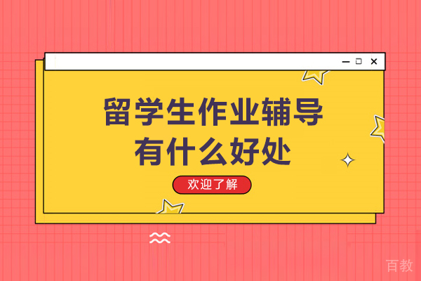 留学生作业辅导有什么好处-留学生作业辅导有哪些好处