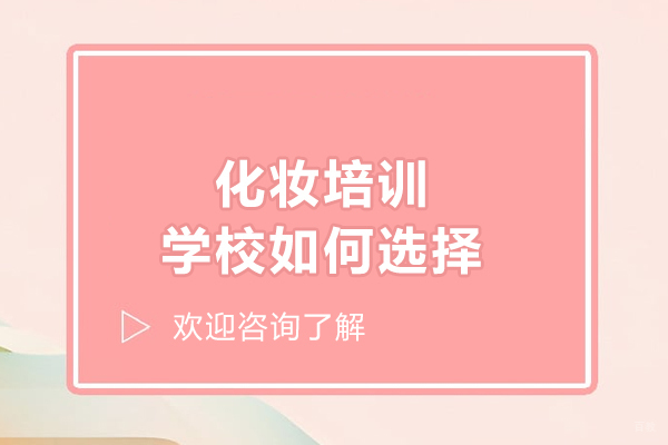 哈尔滨化妆培训学校如何选择