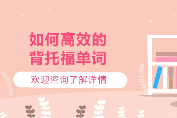 济南如何高效的背托福单词-背托福单词的技巧