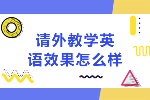 请外教学英语效果怎么样-请外教学英语效果如何