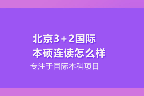 北京3+2国际本硕连读怎么样