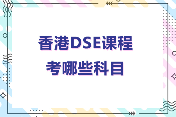 香港dse课程考哪些科目-香港dse课程考什么科目